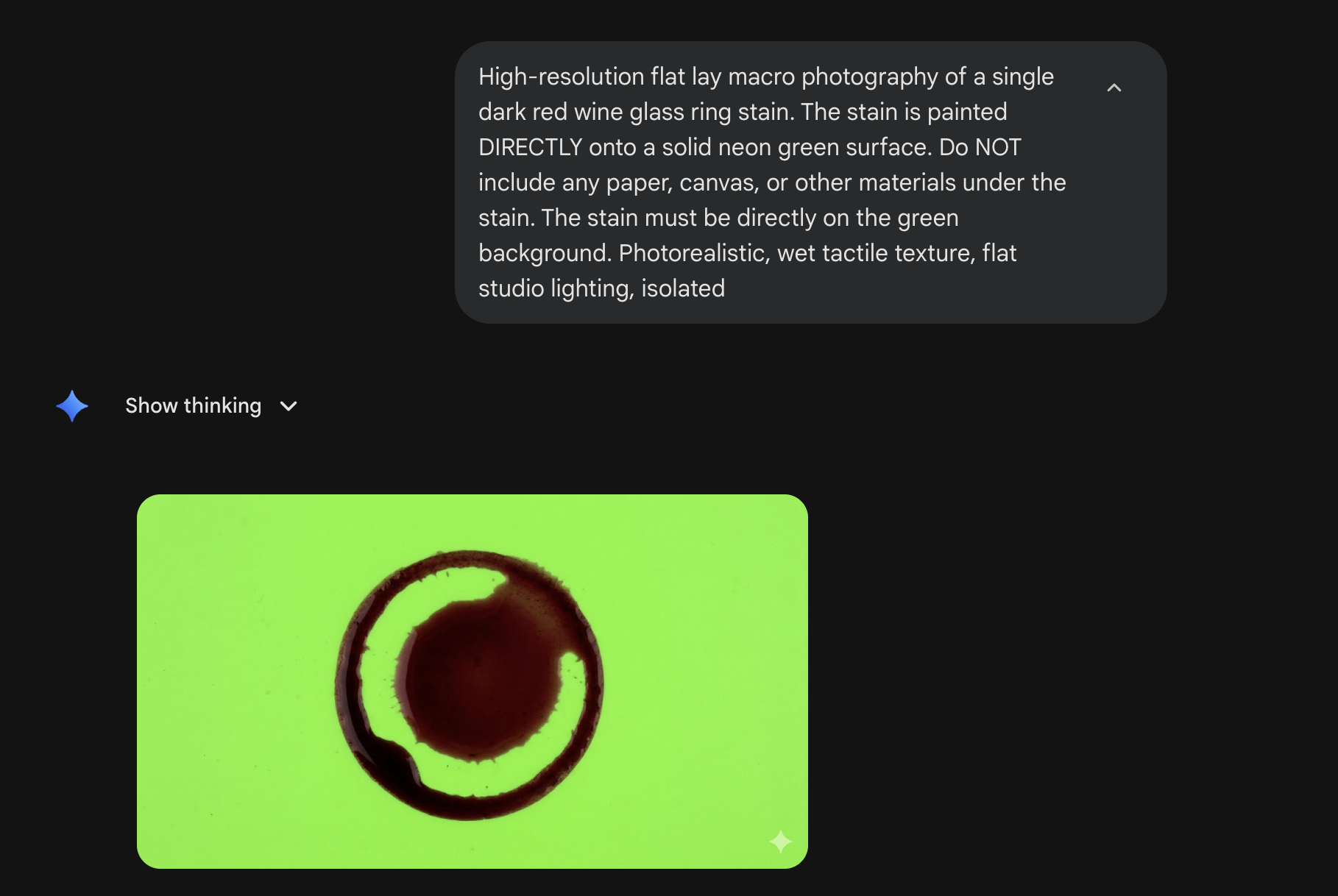 A Gemini chat at 5:52 AM on a dark background. The user message reads: High-resolution flat lay macro photography of a single dark red wine glass ring stain. The stain is painted DIRECTLY onto a solid neon green surface. Do NOT include any paper, canvas, or other materials under the stain. The stain must be directly on the green background. Photorealistic, wet tactile texture, flat studio lighting, isolated. Below is a Show thinking dropdown collapsed. Below that is a generated image showing a dark red wine ring stain rendered on a vivid neon green chroma-key background, with realistic wet texture and studio lighting.